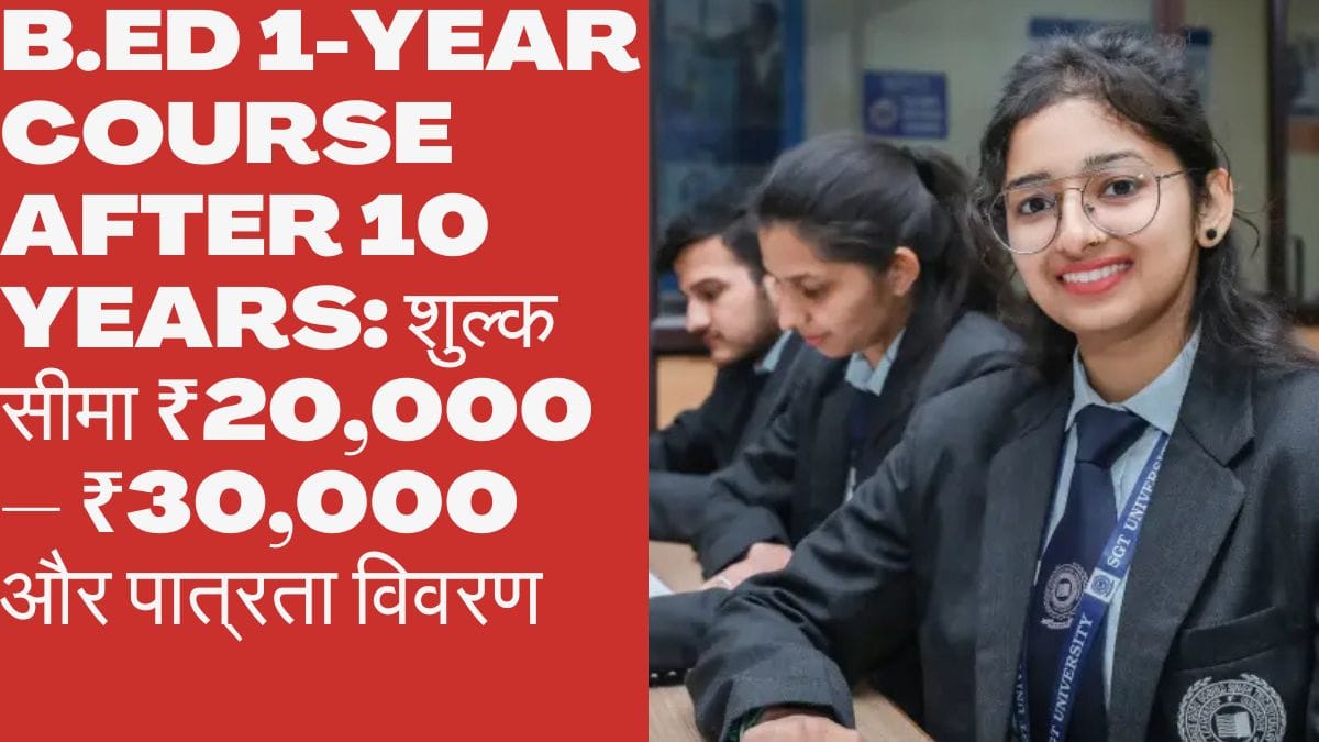 B.Ed 1-Year Course After 10 Years: शुल्क सीमा ₹20,000 – ₹30,000 और पात्रता विवरण