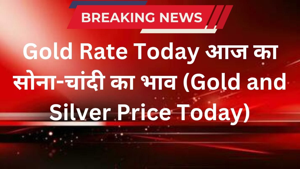 Gold Rate Today आज का सोना-चांदी का भाव (Gold and Silver Price Today)