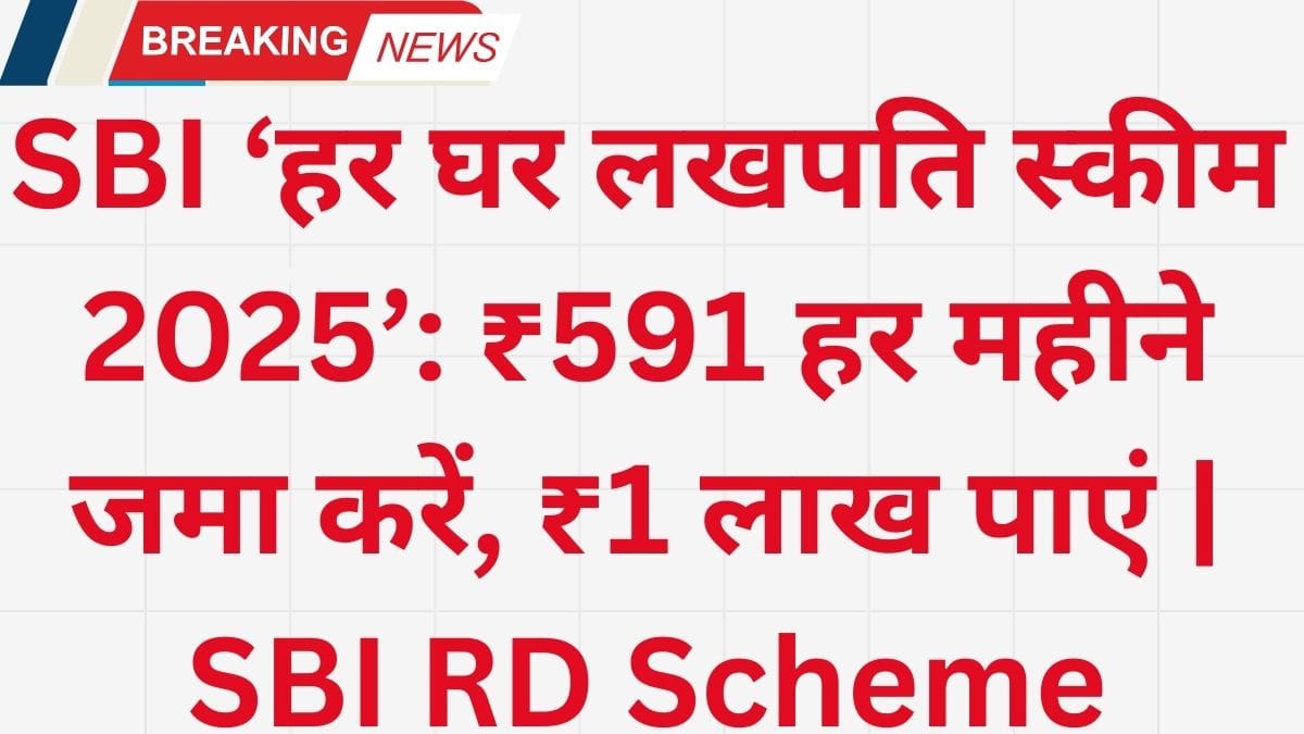 SBI ‘हर घर लखपति स्कीम 2025’: ₹591 हर महीने जमा करें, ₹1 लाख पाएं | SBI RD Scheme