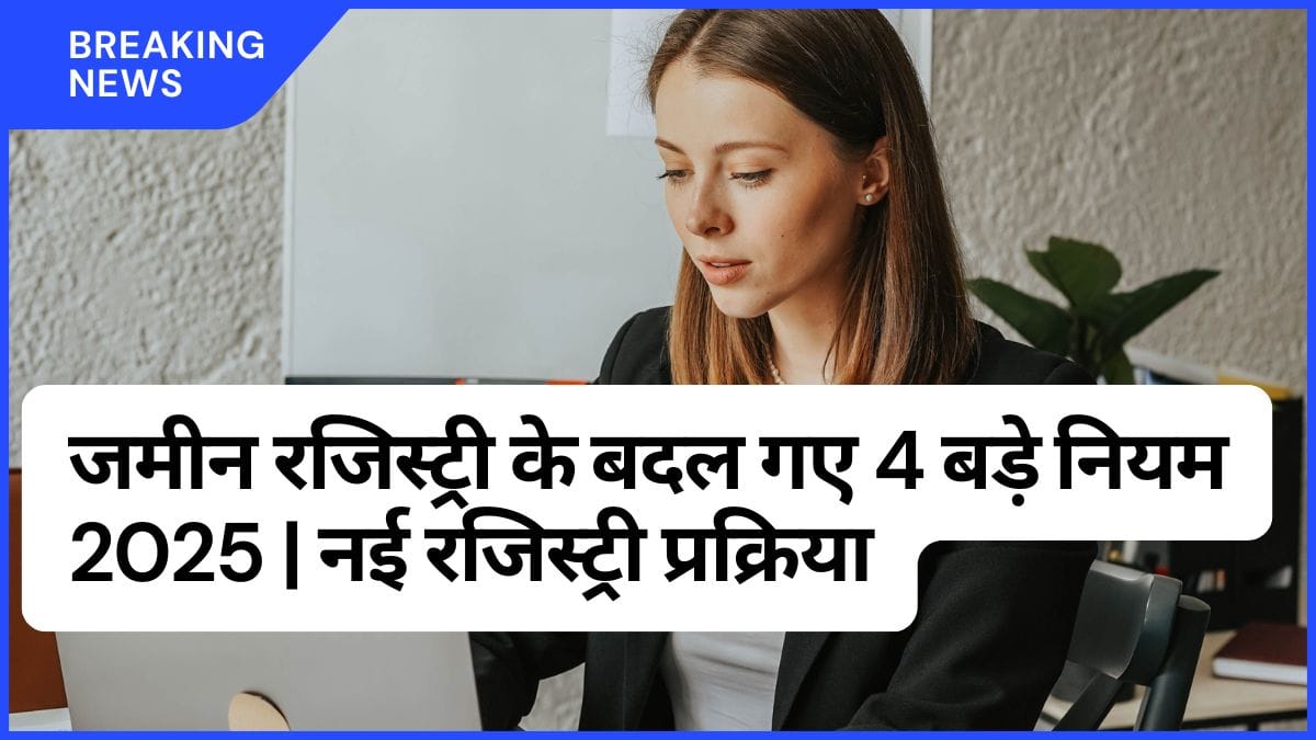 जमीन रजिस्ट्री के बदल गए 4 बड़े नियम 2025 | नई रजिस्ट्री प्रक्रिया
